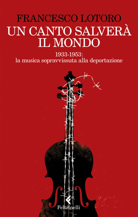 Kniha canto salverà il mondo. 1933-1953: la musica sopravvissuta alla deportazione Francesco Lotoro