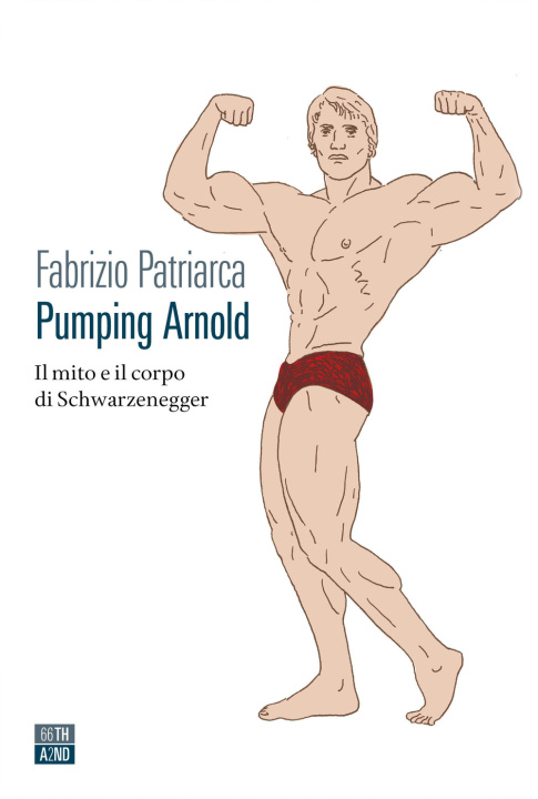 Carte Pumping Arnold. Il mito e il corpo di Schwarzenegger Fabrizio Patriarca