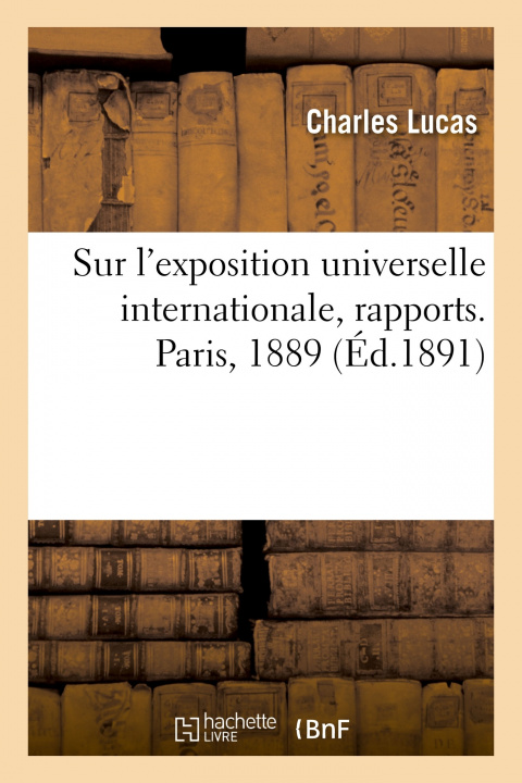 Книга Sur l'exposition universelle internationale, rapports. Paris, 1889 Charles Lucas