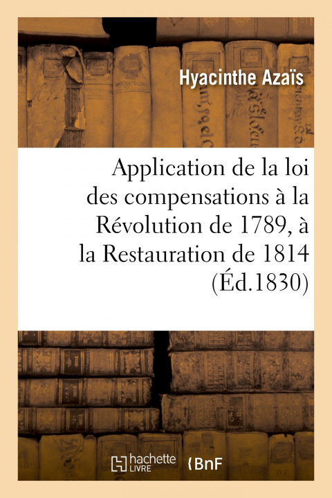 Könyv Application de la loi des compensations à la Révolution de 1789, à la Restauration de 1814 Hyacinthe Azaïs