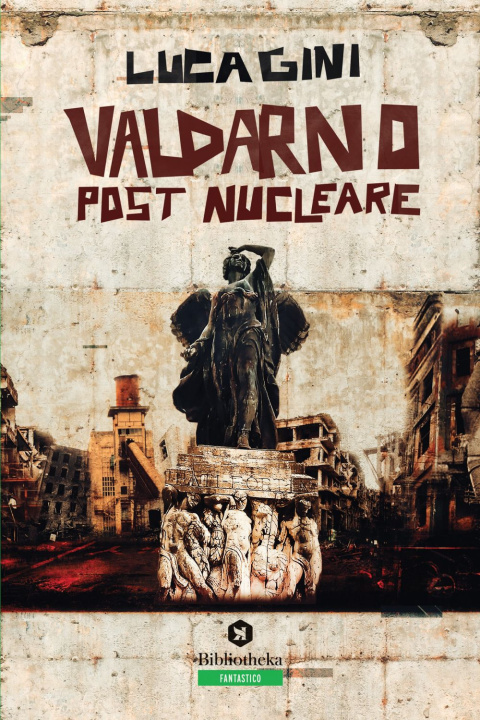 Carte Valdarno post nucleare. Un romanzo distopico ambientato in Toscana Luca Gini