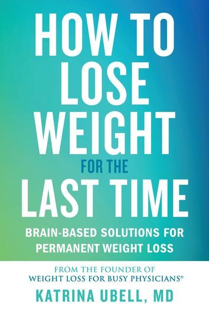 Könyv How to Lose Weight for the Last Time: Brain-Based Solutions for Permanent Weight Loss 