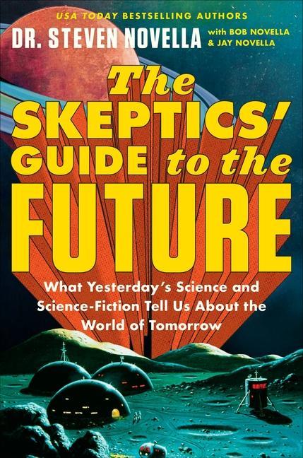 Kniha The Skeptics' Guide to the Future: What Yesterday's Science and Science Fiction Tell Us about the World of Tomorrow Jay Novella