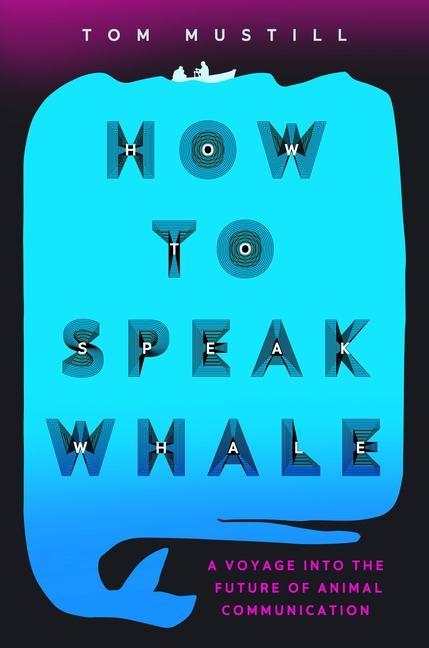 Carte How to Speak Whale: A Voyage Into the Future of Animal Communication 