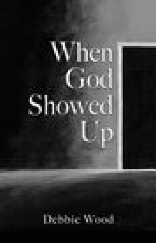 Knjiga When God Showed Up Debbie Wood