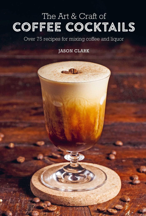 Könyv Art & Craft of Coffee Cocktails CLARK  JASON
