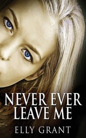 Knjiga Never Ever Leave Me Elly Grant