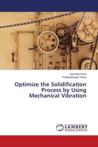 Knjiga Optimize the Solidification Process by Using Mechanical Vibration Prashantsingh Tomar