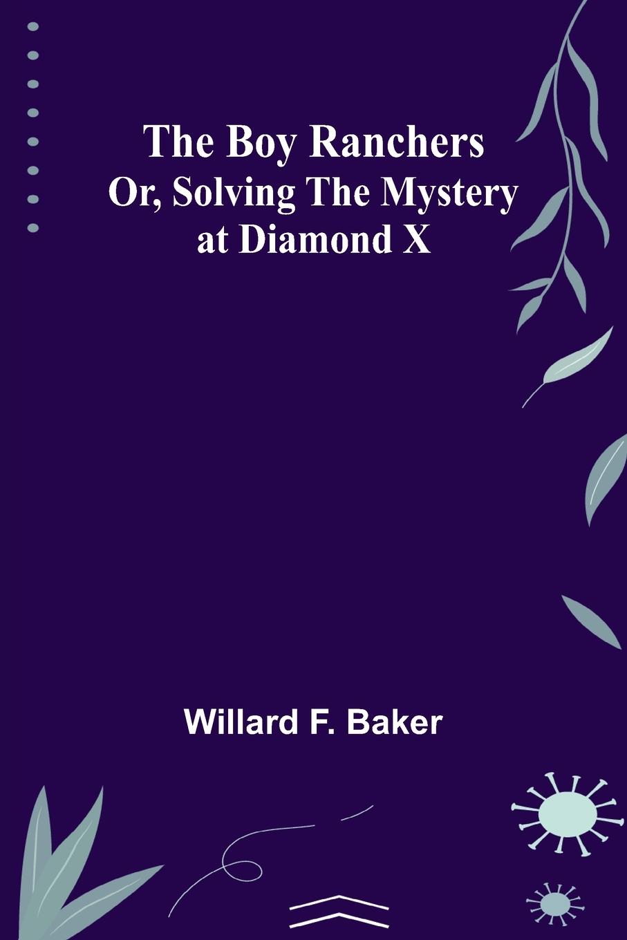 Knjiga Boy Ranchers; Or, Solving the Mystery at Diamond X Willard F. Baker