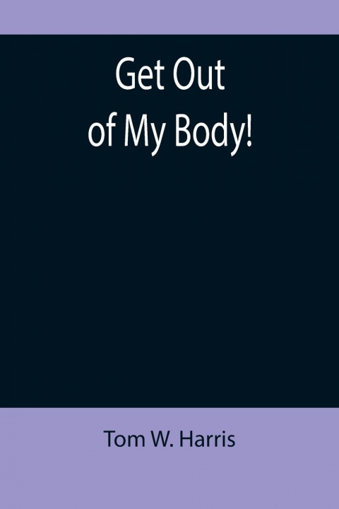 Knjiga Get Out of My Body! Tom W. Harris