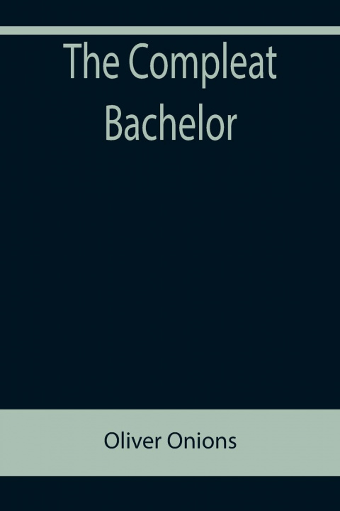 Knjiga Compleat Bachelor Oliver Onions
