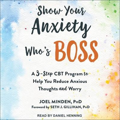 Digital Show Your Anxiety Who's Boss: A Three-Step CBT Program to Help You Reduce Anxious Thoughts and Worry Seth J. Gillihan