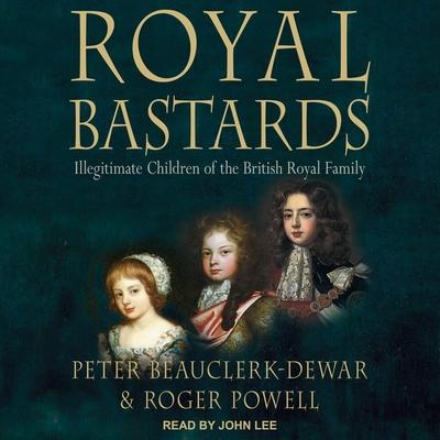 Digital Royal Bastards: Illegitimate Children of the British Royal Family Bert Powell