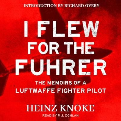 Digital I Flew for the Führer: The Memoirs of a Luftwaffe Fighter Pilot Richard Overy