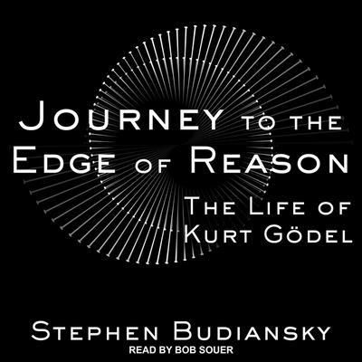 Digital Journey to the Edge of Reason: The Life of Kurt Gödel Bob Souer