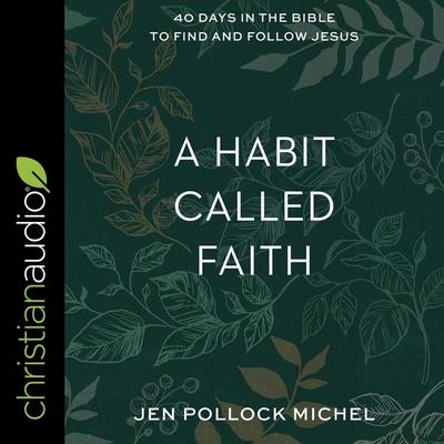 Digital A Habit Called Faith: 40 Days in the Bible to Find and Follow Jesus Jen Pollock Michel