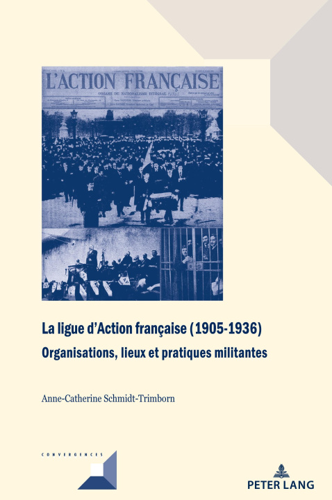 Knjiga ligue d'Action francaise (1905-1936); Organisations, lieux et pratiques militantes Anne-Catherine Schmidt-Trimborn