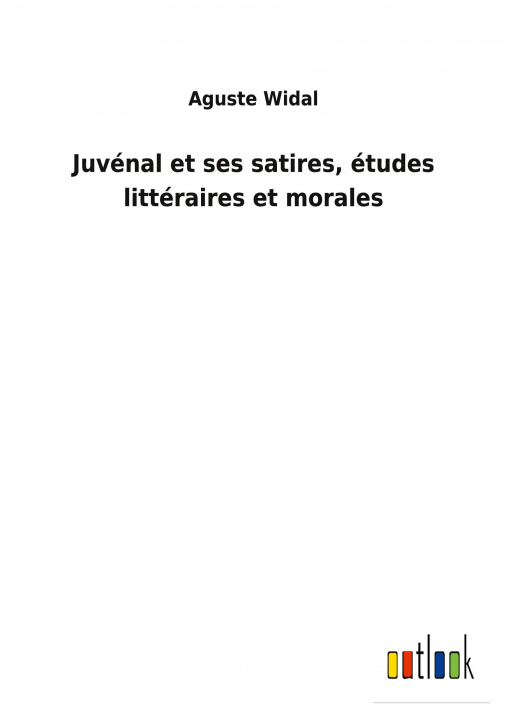 Book Juvenal et ses satires, etudes litteraires et morales Aguste Widal