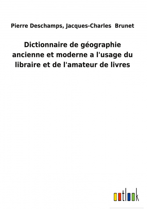 Książka Dictionnaire de géographie ancienne et moderne a l'usage du libraire et de l'amateur de livres 