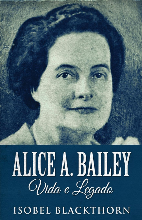 Kniha Alice A. Bailey, Vida e Legado 