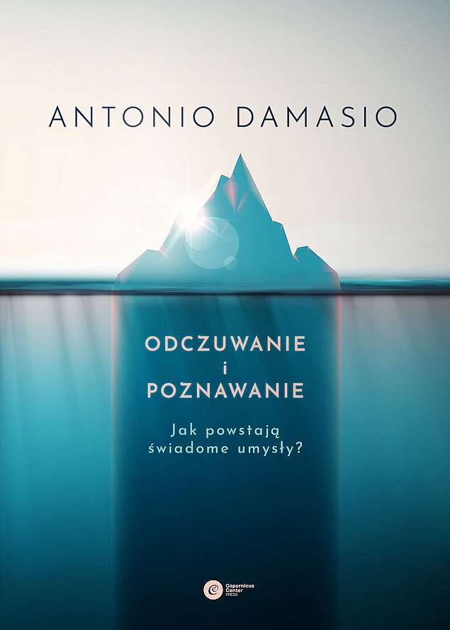 Knjiga Odczuwanie i poznawanie. Jak powstają świadome umysły? Antonio Damasio