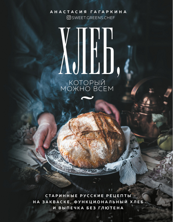 Книга Хлеб, который можно всем: старинные русские рецепты на закваске, функциональный хлеб и выпечка без глютена А. Гагаркина