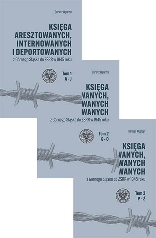 Carte Pakiet Księga aresztowanych, internowanych i deportowanych z Górnego Śląska do ZSRR w 1945 roku. Tom 1-3 Dariusz Węgrzyn