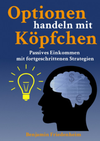 Kniha Optionen handeln mit Köpfchen - Profitable Tipps aus der Praxis für fortgeschrittene Optionstrader Benjamin Friedenheim