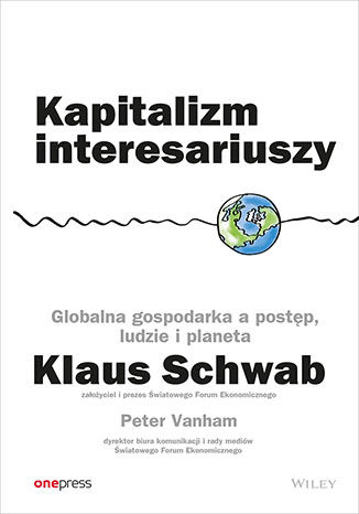 Kniha Kapitalizm interesariuszy. Globalna gospodarka a postęp, ludzie i planeta Klaus Schwab