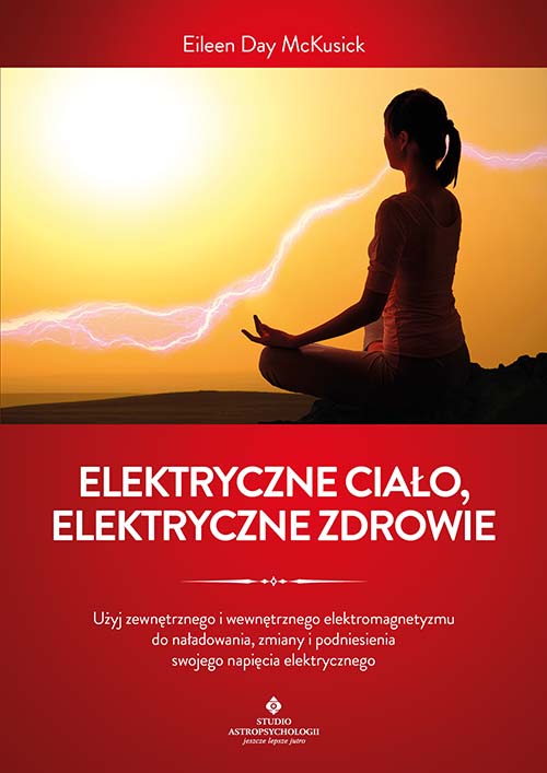Kniha Elektryczne ciało, elektryczne zdrowie. Jak oczyścić, zrównoważyć i uzdrowić energię biopola z wykorzystaniem świadomości i technik oddechowych oraz k Eileen Day McKusick