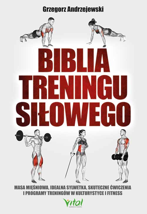 Knjiga Biblia treningu siłowego. Masa mięśniowa, idealna sylwetka, skuteczne ćwiczenia i programy treningów w kulturystyce i fitness wyd. 2021 Grzegorz Andrzejewski