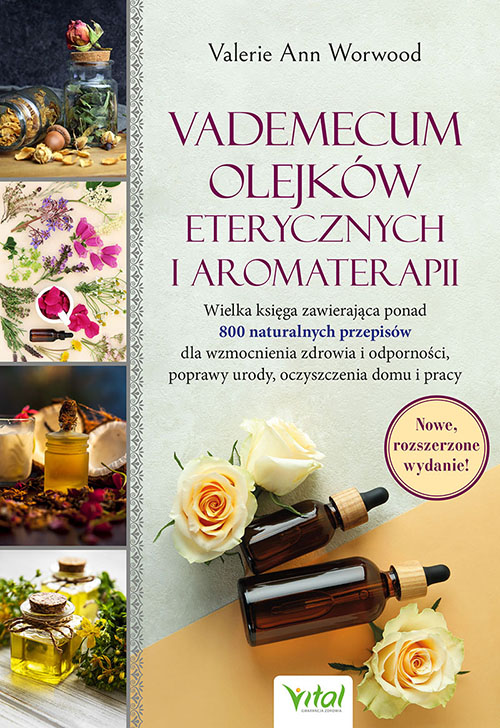 Książka Vademecum olejków eterycznych i aromaterapii. Wielka księga zawierająca ponad 800 naturalnych przepisów dla wzmocnienia zdrowia i odporności, poprawy Valerie Ann Worwood