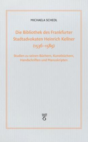 Carte Die Bibliothek des Frankfurter Stadtadvokaten Heinrich Kellner (1536-1589) Michaela Schedl