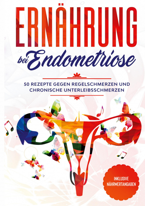 Kniha Ernährung bei Endometriose: 50 Rezepte gegen Regelschmerzen und chronische Unterleibsschmerzen - Inklusive Nährwertangaben Nina Maria Nanninga