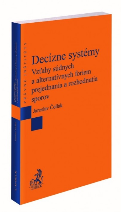 Knjiga Decízne systémy.Vzťahy súdnych a alternatívnych foriem prejednania a rozhodnutia sporov Jaroslav Čollák