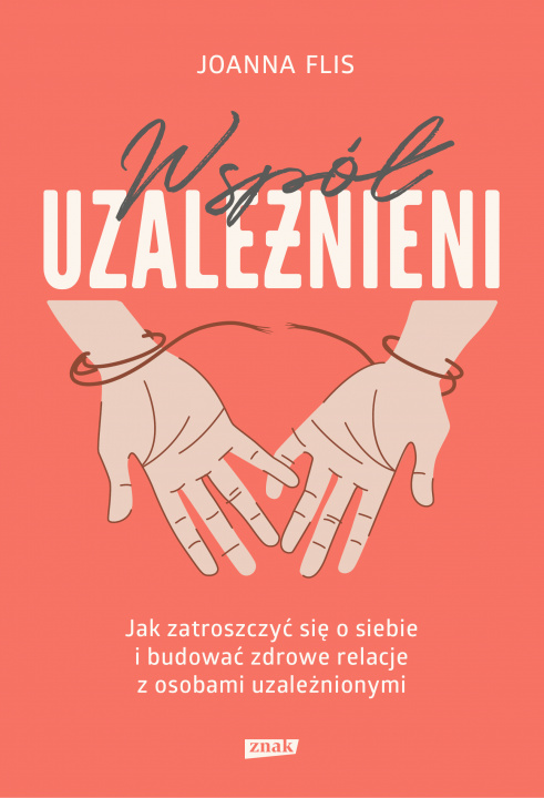 Book Współuzależnieni. Jak zatroszczyć się o siebie i budować zdrowe relacje z osobami uzależnionymi Joanna Flis