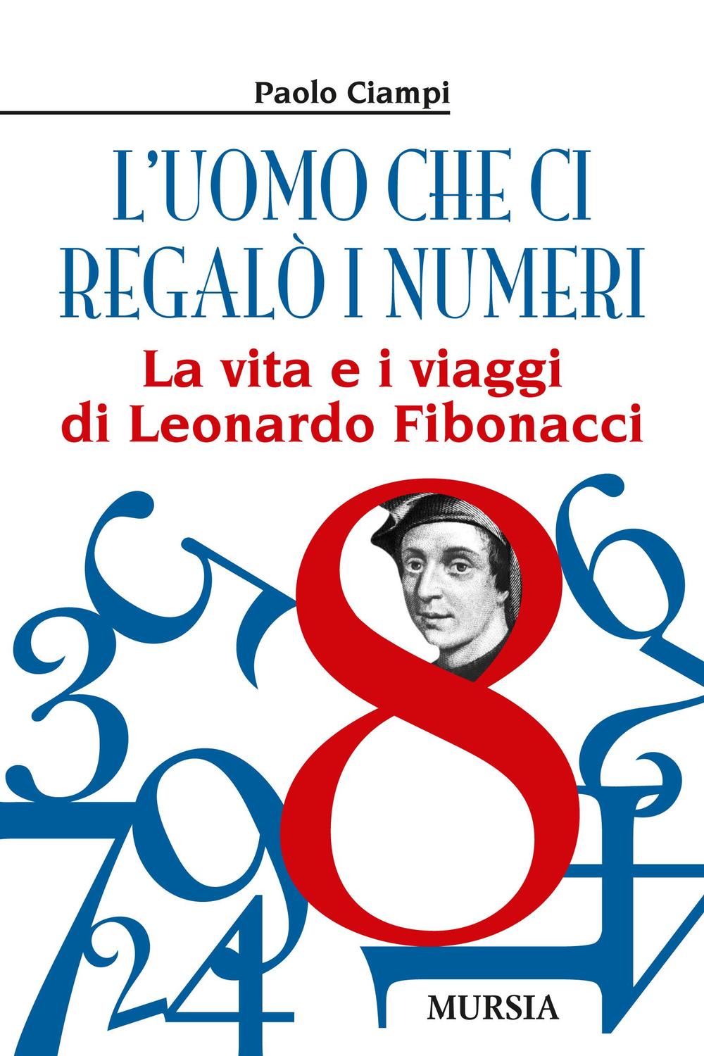 Kniha uomo che ci regalò i numeri. La vita e i viaggi di Leonardo Fibonacci Paolo Ciampi
