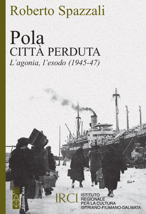 Könyv Pola. Città perduta. L'agonia, l'esodo (1945-47) Roberto Spazzali