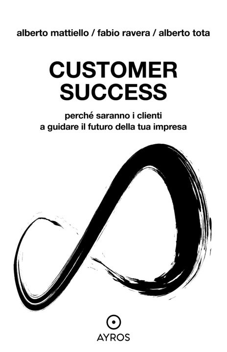 Книга Customer Success. Perché saranno i clienti a guidare il futuro della tua impresa Alberto Mattiello