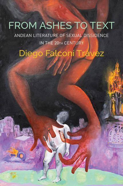 Boek From Ashes to Text - Andean Literature of Sexual Dissidence in the 20th Century Diego Falconi Travez