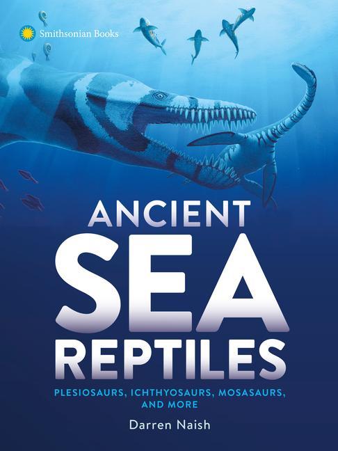 Книга Ancient Sea Reptiles: Plesiosaurs, Ichthyosaurs, Mosasaurs, and More 