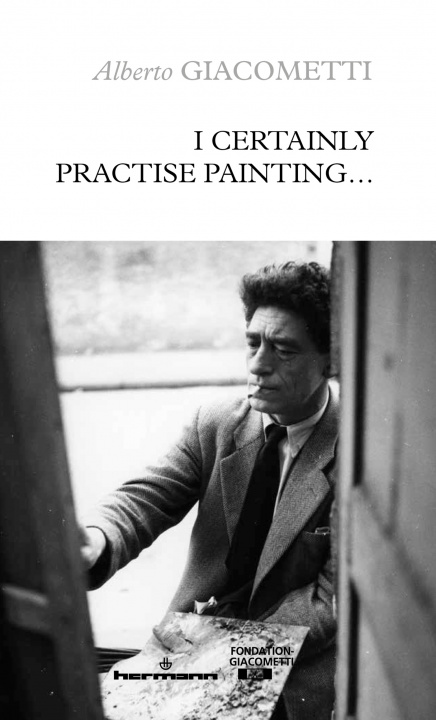 Книга I Certainly Practise Painting... Alberto Giacometti