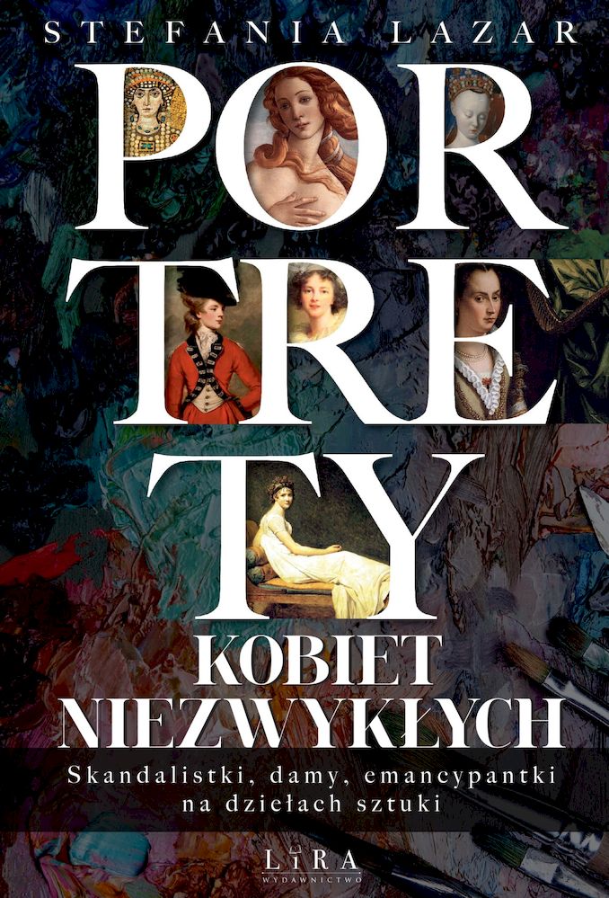 Book Portrety kobiet niezwykłych. Skandalistki, damy, emancypantki na dziełach sztuki Stefania Lazar