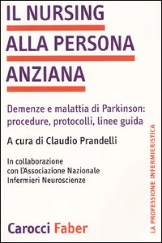 Carte nursing alla persona anziana. Demenze e malattia di Parkinson: procedure, protocolli, linee guida 