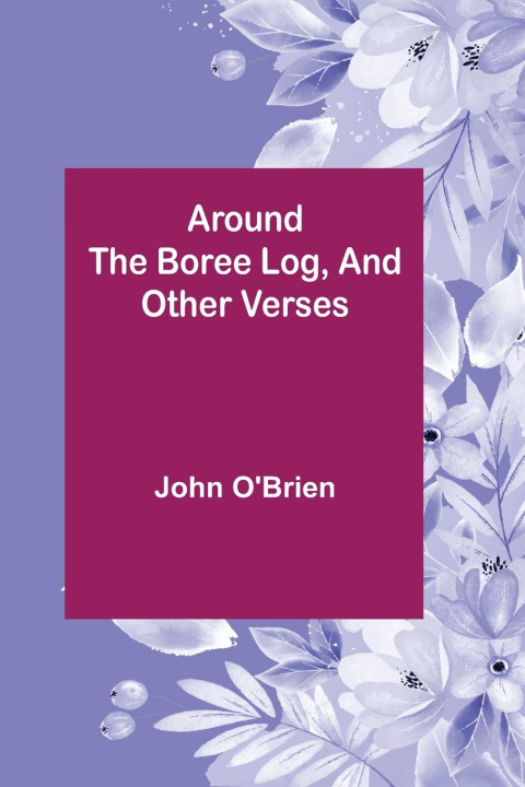 Book Around the Boree Log, and Other Verses John O'Brien