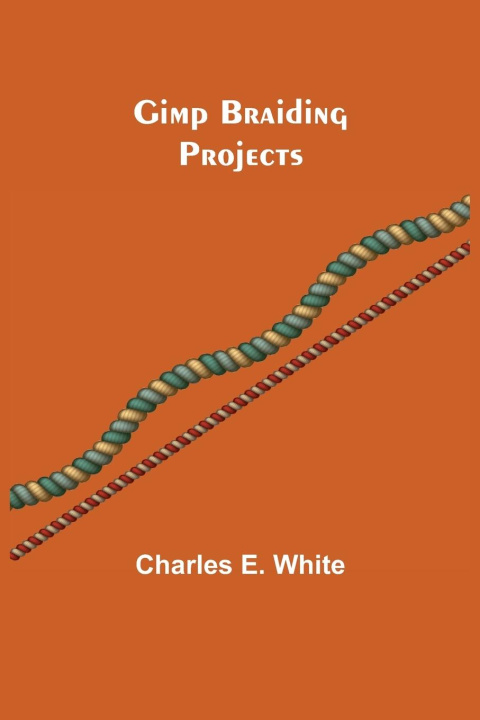 Knjiga Gimp Braiding Projects Charles E. White