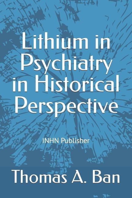 Книга Lithium in Psychiatry in Historical Perspective Barry Blackwell