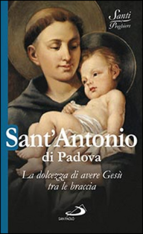 Kniha Sant'Antonio di Padova. La dolcezza di avere Gesù tra le braccia Natale Benazzi