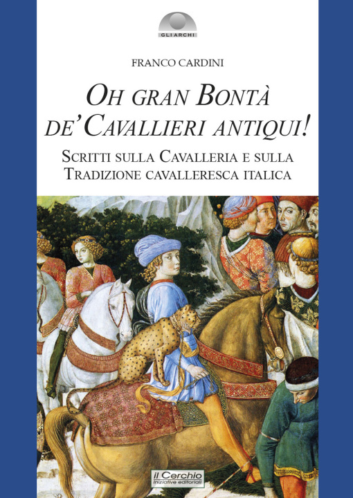 Kniha Oh gran bontà de’ cavallieri antiqui!. Scritti sulla Cavalleria e sulla Tradizione cavalleresca italica Franco Cardini