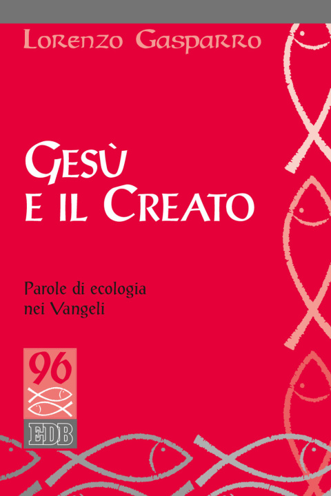 Knjiga Gesù e il creato. Parole di ecologia nei Vangeli Lorenzo Gasparro
